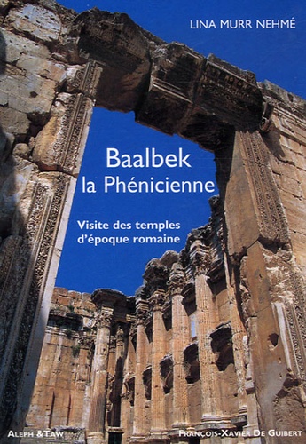 Lina Murr Nehmé - Baalbek la Phénicienne - Visite des temples d'époque romaine.