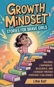 Growth Mindset Stories for Brave Girls: Building Confidence, Resilience, and Courage Through Everyday Challenges