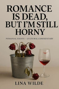Romance Is Dead, But I’m Still Horny