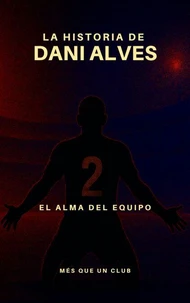 La historia de Dani Alves : El alma del equipo
