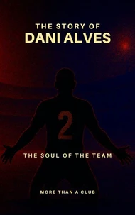 The story of Dani Alves : The soul of the team