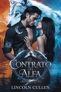 EL CONTRATO DEL ALFA:Un romance paranormal entre un hombre lobo y una pareja oscura rechazada