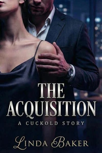 The Acquisition: A Dark Billionaire Cuckold Revenge Romance