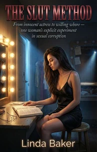 The Slut Method: From Innocent Actress to Willing Whore — One Woman's Explicit Experiment in Sexual Corruption