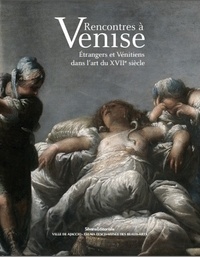 Linda Borean et Stefania Mason - Rencontres à Venise - Etrangers et Vénitiens dans l'art du XVIIIe siècle.