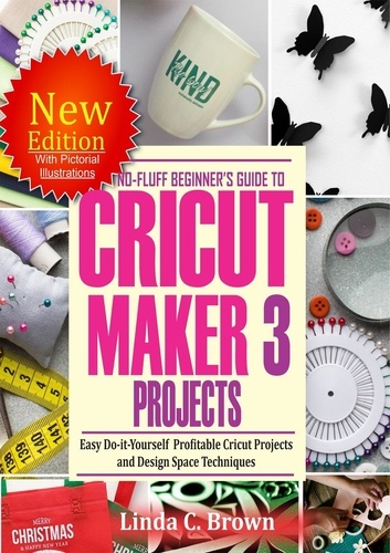  Linda C. Brown - No-Fluff Beginners Guide to  Cricut Maker 3  Projects.