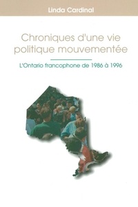 Linda Cardinal - Chroniques d'une vie politique mouvementée - L'Ontario francophone de 1986 à 1996.
