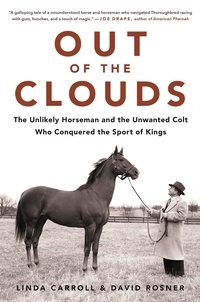 Linda Carroll et David Rosner - Out of the Clouds - The Unlikely Horseman and the Unwanted Colt Who Conquered the Sport of Kings.