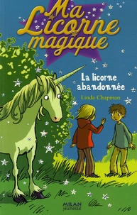 Linda Chapman - Ma Licorne magique Tome 6 : La licorne abandonnée.