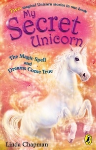 Linda Chapman - My Secret Unicorn: The Magic Spell and Dreams Come True.