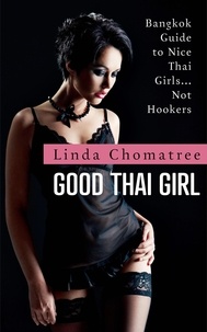  Linda Chomatree - Good Thai Girl: Bangkok Guide to Nice Thai Girls... Not Hookers.