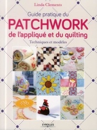 Linda Clements - Guide pratique du patchwork, de l'appliqué et du quilting - Techniques et modèles.