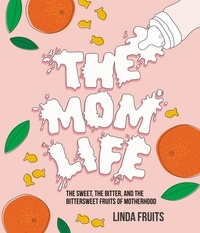 Linda Fruits - The Mom Life - The Sweet, the Bitter, and the Bittersweet Fruits of Motherhood.