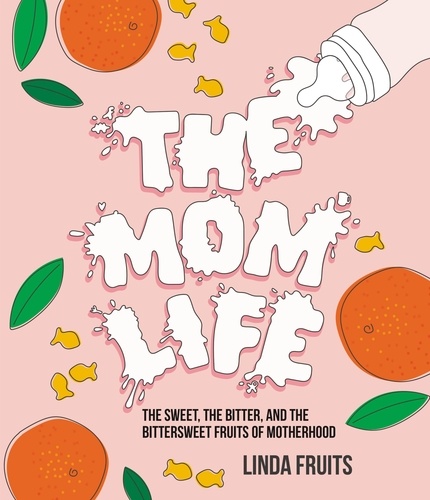 The Mom Life. The Sweet, the Bitter, and the Bittersweet Fruits of Motherhood