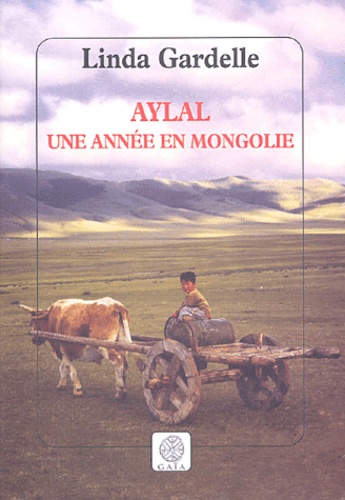 Linda Gardelle - Aylal - Une année en Mongolie.