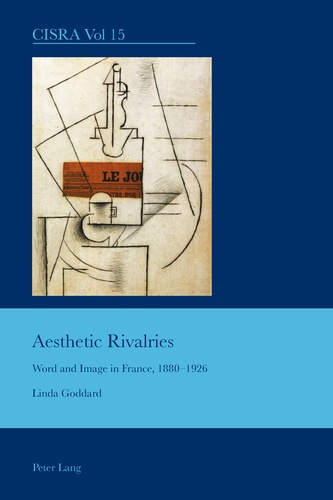 Linda Goddard - Aesthetic Rivalries - Word and Image in France, 1880-1926.