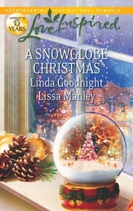 Linda Goodnight et Lissa Manley - A Snowglobe Christmas - Yuletide Homecoming / A Family's Christmas Wish.