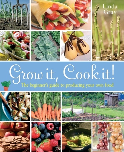 Grow It, Cook It!. The Beginner's Guide to Producing Your Own Food