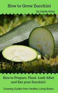  Linda Gray - How to Grow Zucchini - Growing Guides.