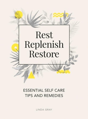 Rest, Replenish, Restore. Essential Self-Care Tips and Remedies
