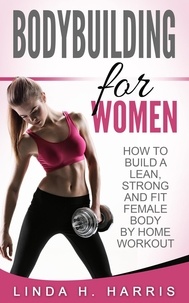  Linda H. Harris - Bodybuilding for Women: How to Build a Lean, Strong and Fit Female Body by Home Workout.