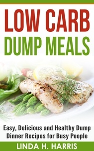  Linda H. Harris - Low Carb Dump Meals: Easy, Delicious and Healthy Dump Dinner Recipes for Busy People.