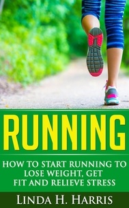  Linda H. Harris - Running: How to Start Running to Lose Weight, Get Fit and Relieve Stress.