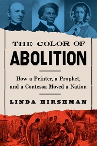Linda Hirshman - The Color Of Abolition - How a Printer, a Prophet, and a Contessa Moved a Nation.