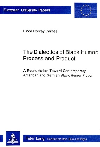 Linda horvay Barnes - The Dialectics of Black Humor: Process and Product - A Reorientation Toward Contemporary American and German Black Humor Fiction.