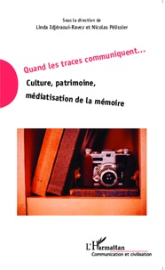 Linda Idjeraoui-Ravez et Nicolas Pélissier - Quand les traces communiquent... - Culture, patrimoine, médiatisation de la mémoire.