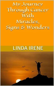 My Journey Through Cancer With Miracles, Signs &amp; Wonders