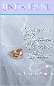 Linda Irene - Single to a Marriage Made in Heaven, With Study Guide.