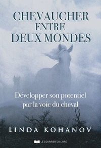 Linda Kohanov - Chevaucher entre deux mondes - Développer son potentiel par la voie du cheval.