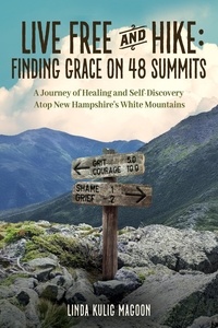  Linda Kulig Magoon - Live Free and Hike: Finding Grace on 48 Summits - A Journey of Healing and Self-Discovery Atop New Hampshire's White Mountains.
