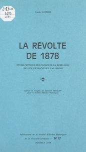 Linda Latham et Louis-José Barbançon - La révolte de 1878 - Étude critique des causes de la rébellion de 1878 en Nouvelle-Calédonie.