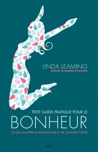 Linda Leaming - Petit guide pratique pour le bonheur - Ce que j'ai appris au Bhoutan sur la vie, l'amour et l'éveil.