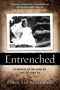  Linda Lee Blakemore - Entrenched: A Memoir of Holding On and Letting Go.