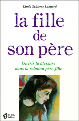 Linda Leonard - La Fille De Son Pere. Guerir La Blessure Dans La Relation Pere-Fille.