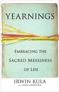 Linda Loewenthal et Irwin Kula - Yearnings - Embracing the Sacred Messiness of Life.