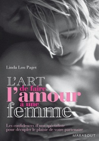 Linda Lou Paget - L'art de faire l'amour à une femme - Des techniques hyper-explicites, que toutes les femmes aimeraient voir maîtrisées par leur partenaires.