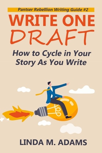  Linda M. Adams - Write One Draft: How to Cycle in Your Story as You Write - Pantser Rebellion Writing Guide.
