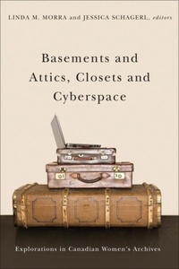Linda M. Morra et Jessica Schagerl - Basements and Attics, Closets and Cyberspace - Explorations in Canadian Women’s Archives.