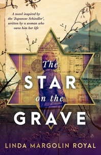 Linda Margolin Royal - The Star on the Grave - A novel inspired by the 'Japanese Schindler', written by a woman who owes him her life.