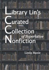  Linda Maxie - Library Lin's Curated Collection of Superlative Nonfiction.