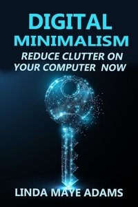  Linda Maye Adams - Digital Minimalism: Reduce Clutter on Your Computer Now.
