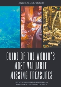 Linda Mayers - Guide of The World's Most Valuable Missing Treasures - Fantastic Hidden Treasures Stolen or Missing from circa 200 to the 2010's.
