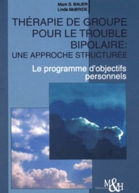Linda McBride et Mark-S Bauer - Therapie De Groupe Pour Le Trouble Bipolaire : Une Approche Structuree. Le Programme D'Objectifs Personnels.