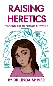  Linda McIver - Raising Heretics: Teaching Kids to Change the World.