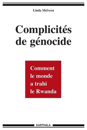 Linda Melvern - Complicités de génocide - Comment le monde a trahi le Rwanda.