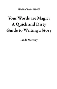 Your Words are Magic: A Quick and Dirty Guide to Writing a Story